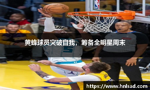 黄蜂球员突破自我，筹备全明星周末